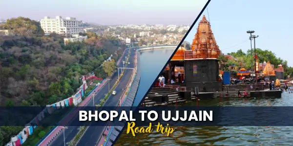 Bhopal to Ujjain Distance: Road Trip Guide, Routes, Travel Tips & More