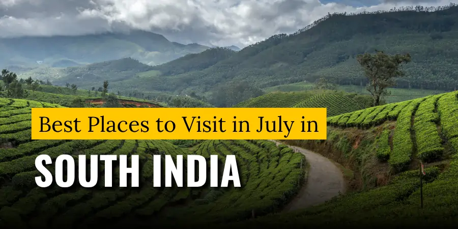 Best Places to Visit in July in South India