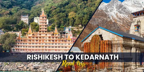 Rishikesh to Kedarnath by Road: Complete Travel Guide 2025